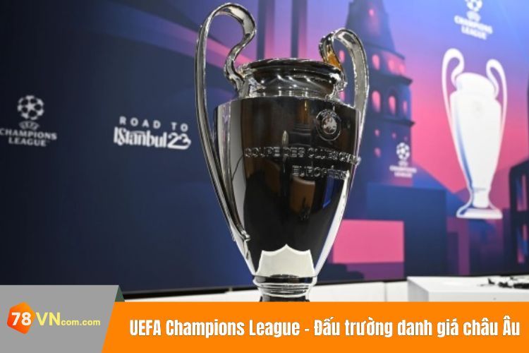 UEFA Champions League - Đấu trường danh giá châu Âu