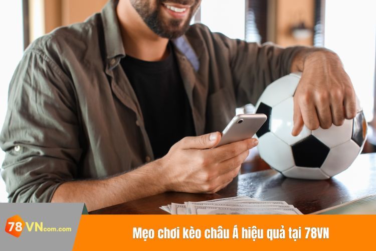 Mẹo chơi kèo châu Á hiệu quả tại 78VN