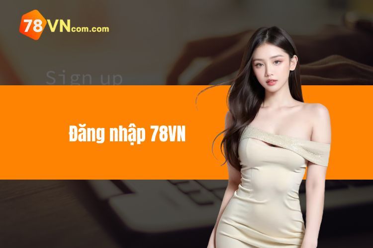 Đăng Nhập 78VN – Trải Nghiệm Cá Cược Đỉnh Cao Cùng Nhà Cái