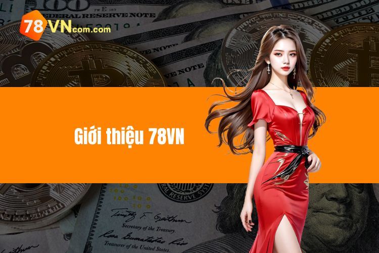 Giới thiệu 78VN - Chơi Gì Nhận Thưởng Khủng Tại Nền Tảng