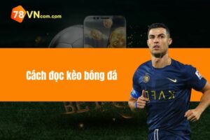 Cách Đọc Kèo Bóng Đá - Hướng Dẫn Dễ Hiểu, Chi Tiết chính xác