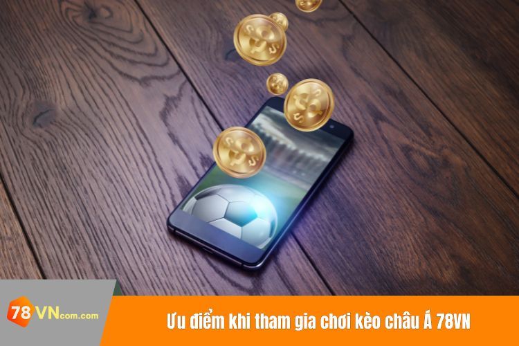 Ưu điểm khi tham gia chơi kèo châu Á 78VN