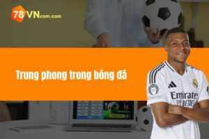 Trung phong trong bóng đá - Vị trí quan trọng của đội bóng