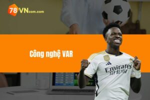Công Nghệ Var - Chi Tiết Cách Hoạt Động Trợ Lý Trọng Tài