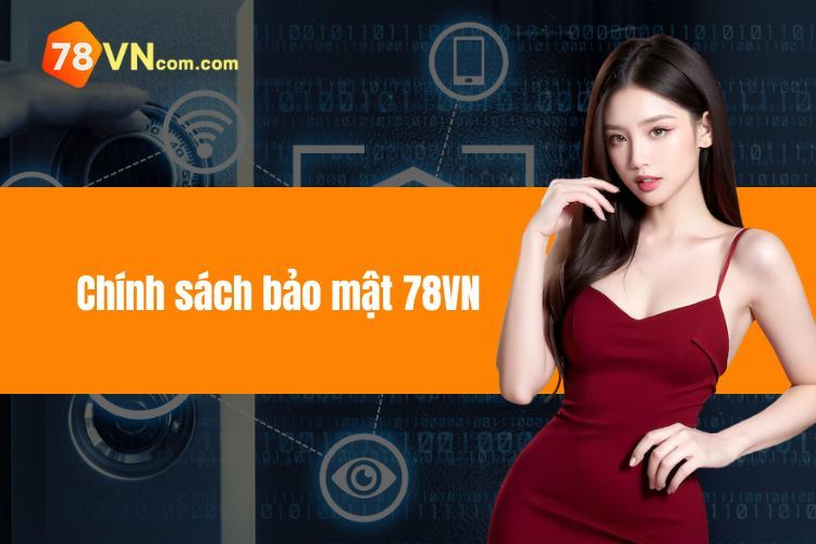 Chính Sách Bảo Mật 78VN - Biện Pháp Bảo Mật An Toàn