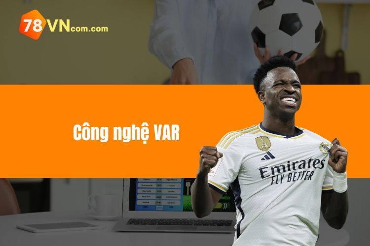 Công Nghệ Var - Chi Tiết Cách Hoạt Động Trợ Lý Trọng Tài