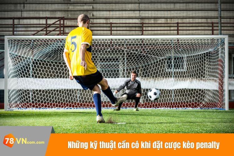 Những kỹ thuật cần có khi đặt cược kèo penalty