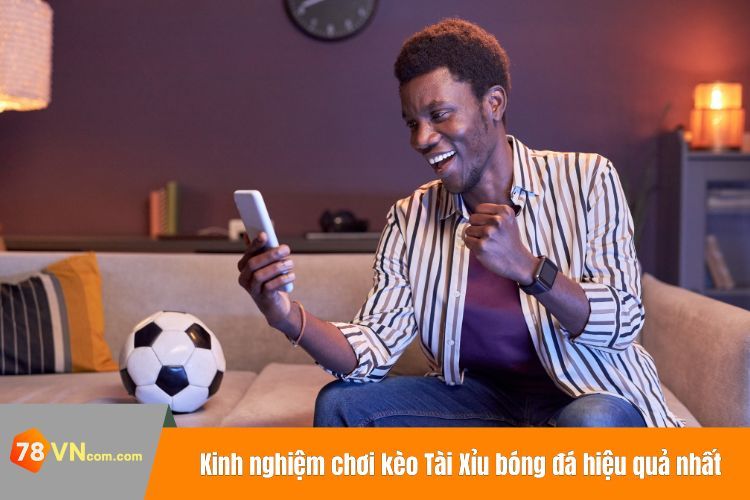 Kinh nghiệm chơi kèo Tài Xỉu bóng đá hiệu quả nhất