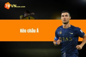 Kèo châu Á - Cá cược kèo chấp đỉnh cao tại nhà cái 78VN