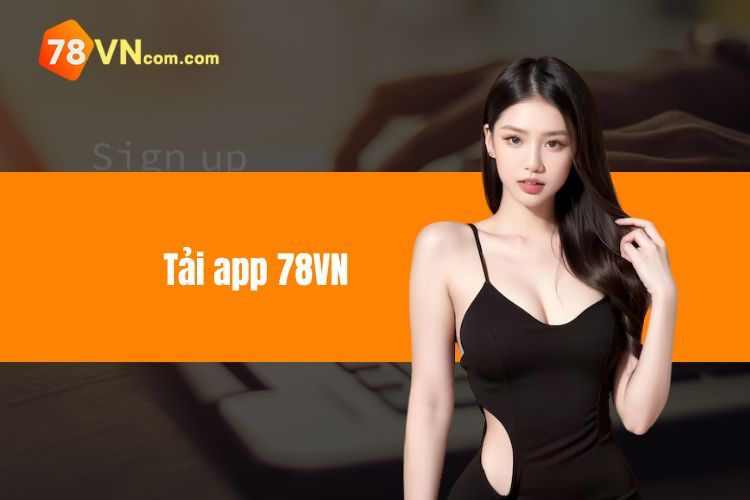 Tải App 78VN - Chia Sẻ Các Bước Hướng Dẫn Chi Tiết