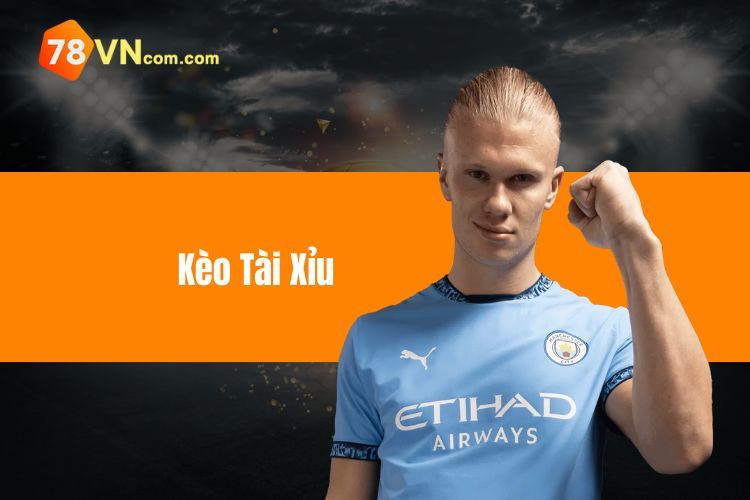 Kèo tài xỉu trong bóng đá - Cá cược đỉnh cao tại 78VN