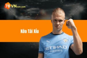Kèo tài xỉu trong bóng đá - Cá cược đỉnh cao tại 78VN